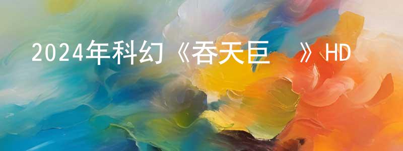 曾金枝的動漫綜藝大全,2024年科幻《吞天巨鯊》HD國語中字迅雷下載_深夜電影